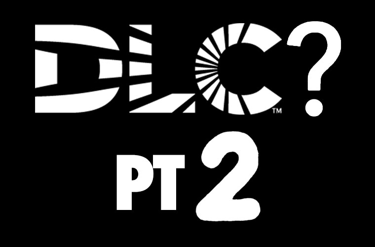 What’s the Deal With the DLC? Part II